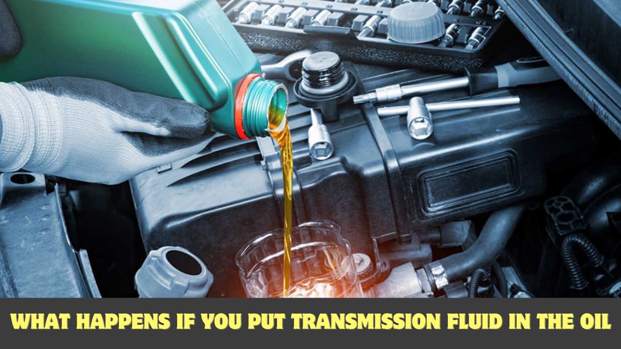 What Happens If You Put Transmission Fluid In The Oil